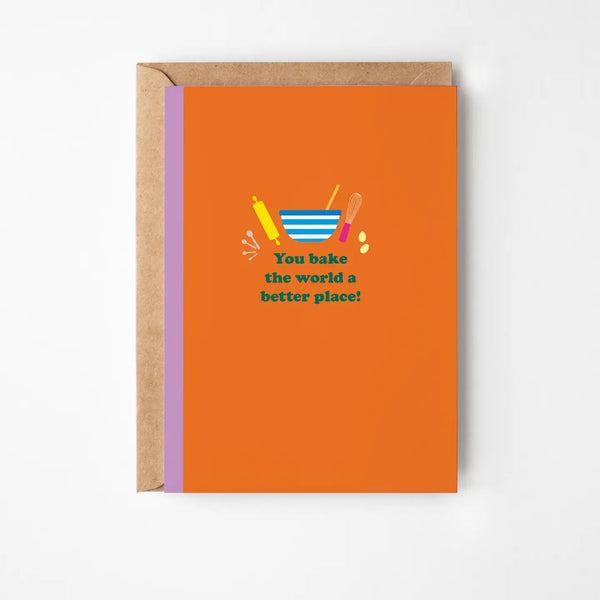 You Bake the World a Better Place Greeting Card